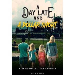 Hoke, William A Day Late and a Dollar Short: Life in small town America Hoke, William A Day Late and a Dollar Short: Life in small town America