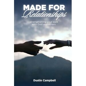 Campbell, Dustin Mack Made For Relationships: Strengthening Your Walk with God and Others Campbell, Dustin Mack Made For Relationships: Strengthening Your Walk with God and Others