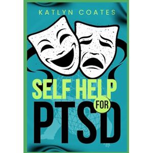 Coates, Katlyn SELF HELP FOR PTSD: Step By Step Strategies for Recovery from Post-Traumatic Stress Disorder, Master Your Emotions, Boost Confidence & Restore Authentic Self-Worth Coates, Katlyn SELF HELP FOR PTSD: Step By Step Strategies for Recovery from Post-Traumatic Stress Disorder, Master Your Emotions, Boost Confidence & Restore Authentic Self-Worth