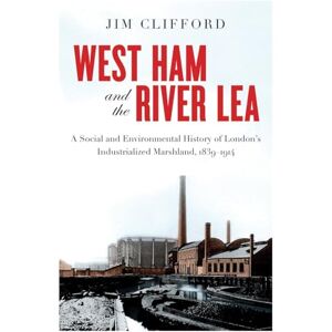Clifford, Jim West Ham and the River Lea: A Social and Environmental History of London’s Industrialized Marshland, 1839–1914 (Nature History Society) Clifford, Jim West Ham and the River Lea: A Social and Environmental History of London’s Industrialized Marshland, 1839–1914 (Nature History Society)