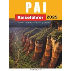 Taylor PAI REISEFÜHRER 2025: Aktivitäten, heiße Quellen und malerische Berge in Nordthailand Taylor PAI REISEFÜHRER 2025: Aktivitäten, heiße Quellen und malerische Berge in Nordthailand