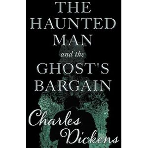 Dickens, Charles The Haunted Man and the Ghost's Bargain (Fantasy and Horror Classics) Dickens, Charles The Haunted Man and the Ghost's Bargain (Fantasy and Horror Classics)