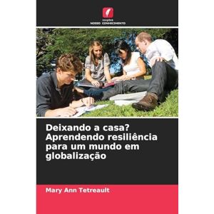 Tetreault, Mary Ann Deixando a casa? Aprendendo resiliência para um mundo em globalização Tetreault, Mary Ann Deixando a casa? Aprendendo resiliência para um mundo em globalização