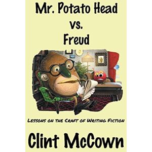 McCown, Clint Mr. Potato Head vs. Freud: Lessons on the Craft of Writing Fiction McCown, Clint Mr. Potato Head vs. Freud: Lessons on the Craft of Writing Fiction