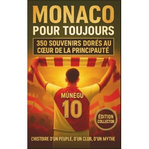 du football populaire, les éditions MONACO POUR TOUJOURS: 350 SOUVENIRS DORÉS AU COEUR DE LA PRINCIPAUTÉ À SE REMÉMORER, PARTAGER ET OFFRIR ENTRE SUPPORTERS du football populaire, les éditions MONACO POUR TOUJOURS: 350 SOUVENIRS DORÉS AU COEUR DE LA PRINCIPAUTÉ À SE REMÉMORER, PARTAGER ET OFFRIR ENTRE SUPPORTERS