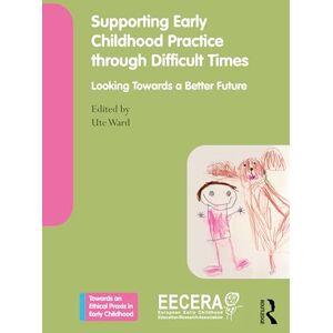 Supporting Early Childhood Practice Through Difficult Times: Looking Towards a Better Future (Towards an Ethical Praxis in Early Childhood) Supporting Early Childhood Practice Through Difficult Times: Looking Towards a Better Future (Towards an Ethical Praxis in Early Childhood)
