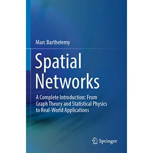 Barthelemy, Marc Spatial Networks: A Complete Introduction: From Graph Theory and Statistical Physics to Real-World Applications Barthelemy, Marc Spatial Networks: A Complete Introduction: From Graph Theory and Statistical Physics to Real-World Applications