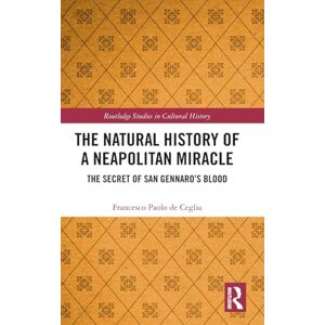 de Ceglia, Francesco The Natural History of a Neapolitan Miracle: The Secret of San Gennaro’s Blood (Routledge Studies in Cultural History) de Ceglia, Francesco The Natural History of a Neapolitan Miracle: The Secret of San Gennaro’s Blood (Routledge Studies in Cultural History)