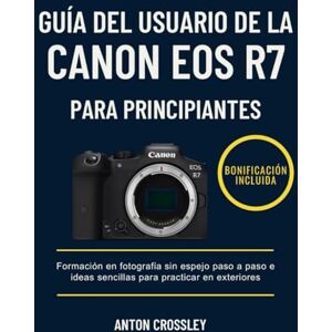 Crossley, Anton GUÍA DEL USUARIO DE LA CANON EOS R7 PARA PRINCIPIANTES: Formación en fotografía sin espejo paso a paso e ideas sencillas para practicar en exteriores Crossley, Anton GUÍA DEL USUARIO DE LA CANON EOS R7 PARA PRINCIPIANTES: Formación en fotografía sin espejo paso a paso e ideas sencillas para practicar en exteriores