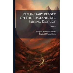 Preliminary Report On The Rossland, B.c., Mining District Preliminary Report On The Rossland, B.c., Mining District