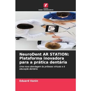 Vanin, Eduard NeuroDent AR STATION: Plataforma inovadora para a prática dentária Vanin, Eduard NeuroDent AR STATION: Plataforma inovadora para a prática dentária