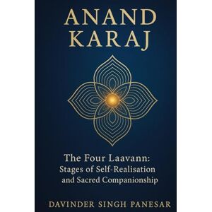 Panesar, Mr Davinder Anand Karaj: The Four Laavaṇ: Stages of Self-Realisation and Sacred Companionship (Gurmat Psychology) Panesar, Mr Davinder Anand Karaj: The Four Laavaṇ: Stages of Self-Realisation and Sacred Companionship (Gurmat Psychology)