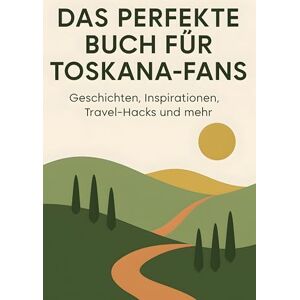 Krüger, Alexander Das perfekte Buch für Toskana-Fans: Geschichten, Inspirationen, Travel-Hacks und mehr Krüger, Alexander Das perfekte Buch für Toskana-Fans: Geschichten, Inspirationen, Travel-Hacks und mehr