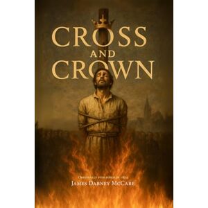 McCabe, James Dabney Cross and Crown: The Trials and Triumphs of Men and Women Who Suffered for the Faith of Jesus Christ McCabe, James Dabney Cross and Crown: The Trials and Triumphs of Men and Women Who Suffered for the Faith of Jesus Christ