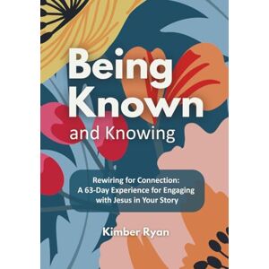 Ryan, Kimber Being Known and Knowing: Rewiring for Connection: A 63-Day Experience for Engaging with Jesus in Your Story Ryan, Kimber Being Known and Knowing: Rewiring for Connection: A 63-Day Experience for Engaging with Jesus in Your Story