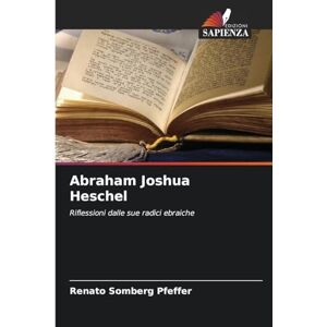 Somberg Pfeffer, Renato Abraham Joshua Heschel: Riflessioni dalle sue radici ebraiche Somberg Pfeffer, Renato Abraham Joshua Heschel: Riflessioni dalle sue radici ebraiche
