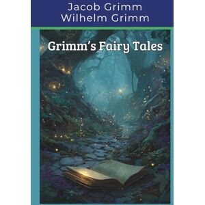 Grimm, Jacob Grimm’s Fairy Tales: Classic Children’s Stories (Annotated) Grimm, Jacob Grimm’s Fairy Tales: Classic Children’s Stories (Annotated)