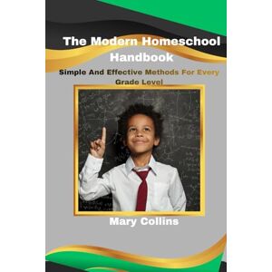 Collins, Mary The Modern Homeschool Handbook: Simple And Effective Methods For Every Grade Level Collins, Mary The Modern Homeschool Handbook: Simple And Effective Methods For Every Grade Level