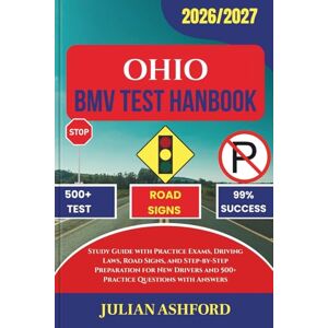 ASHFORD, JULIAN OHIO BMV TEST HANDBOOK: Study Guide with Practice Exams, Driving Laws, Road Signs, and Step-by-Step Preparation for New Drivers and 500+ Practice Questions with Answers (DriveSmart DMV Prep) ASHFORD, JULIAN OHIO BMV TEST HANDBOOK: Study Guide with Practice Exams, Driving Laws, Road Signs, and Step-by-Step Preparation for New Drivers and 500+ Practice Questions with Answers (DriveSmart DMV Prep)