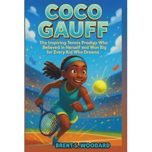 Woodard, Brent S. Coco Gauff Biography: The Inspiring Tennis Prodigy Who Believed in Herself and Won Big for Every Kid Who Dreams Woodard, Brent S. Coco Gauff Biography: The Inspiring Tennis Prodigy Who Believed in Herself and Won Big for Every Kid Who Dreams