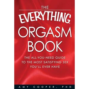 Cooper, Amy The Everything Orgasm Book: The all-you-need guide to the most satisfying sex you'll ever have Cooper, Amy The Everything Orgasm Book: The all-you-need guide to the most satisfying sex you'll ever have