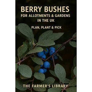 Library, Farmer's Berry Bushes for UK Allotments & Gardens: A Beginner’s Guide to Planning, Planting, Pruning & Picking Raspberries, Currants, Gooseberries & More Library, Farmer's Berry Bushes for UK Allotments & Gardens: A Beginner’s Guide to Planning, Planting, Pruning & Picking Raspberries, Currants, Gooseberries & More