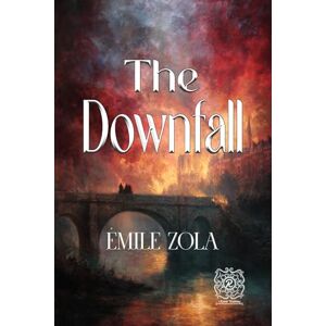 Zola, Émile The Downfall: Rebirth Special Edition Annotated Zola, Émile The Downfall: Rebirth Special Edition Annotated