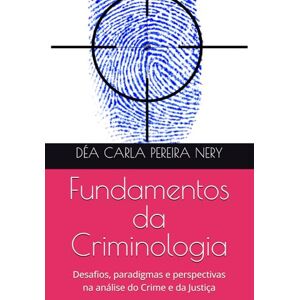 PEREIRA NERY, DÉA CARLA Fundamentos da Criminologia: Desafios, paradigmas e perspectivas na análise do Crime e da Justiça PEREIRA NERY, DÉA CARLA Fundamentos da Criminologia: Desafios, paradigmas e perspectivas na análise do Crime e da Justiça