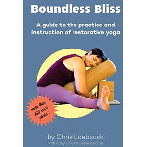 Loebsack, Chris Boundless Bliss: A teacher's guide to instruction of restorative yoga Loebsack, Chris Boundless Bliss: A teacher's guide to instruction of restorative yoga