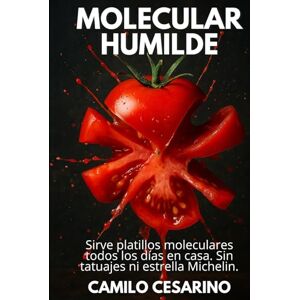 Cesarino, Camilo Molecular Humilde: Sirve platillos moleculares todos los días en casa. Sin tatuajes ni estrella Michelin (Crudo y Sin Filtro) Cesarino, Camilo Molecular Humilde: Sirve platillos moleculares todos los días en casa. Sin tatuajes ni estrella Michelin (Crudo y Sin Filtro)