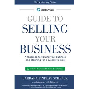 Schenck, Barbara Findlay BizBuySell's Guide to Selling Your Business: A Roadmap to Valuing and Planning a Successful Sale 10th Anniversary Edition Schenck, Barbara Findlay BizBuySell's Guide to Selling Your Business: A Roadmap to Valuing and Planning a Successful Sale 10th Anniversary Edition