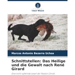 Bezerra Uchoa, Marcos Antonio Schnittstellen: Das Heilige und die Gewalt nach René Girard: Eine nicht-opfernde Lesart der Passion Christi Bezerra Uchoa, Marcos Antonio Schnittstellen: Das Heilige und die Gewalt nach René Girard: Eine nicht-opfernde Lesart der Passion Christi