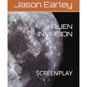 Earley, Mr. Jason ALIEN INVASION: SCREENPLAY Earley, Mr. Jason ALIEN INVASION: SCREENPLAY