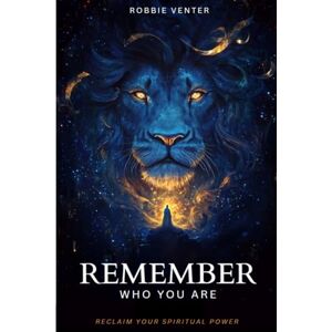 Venter, Robbie Remember Who You are: How to Claim Back Your Spiritual Power and Walk in Your Fathers World Venter, Robbie Remember Who You are: How to Claim Back Your Spiritual Power and Walk in Your Fathers World