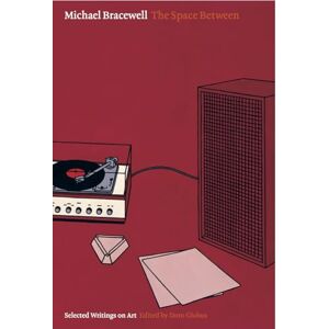 Bracewell, Michael The Space Between: Selected Writings on Art Bracewell, Michael The Space Between: Selected Writings on Art