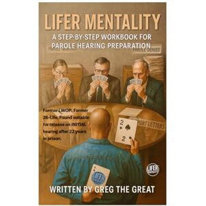 THE GREAT, GREG Lifer Mentality: A Step-By-Step Workbook for Parole Hearing Preparation THE GREAT, GREG Lifer Mentality: A Step-By-Step Workbook for Parole Hearing Preparation