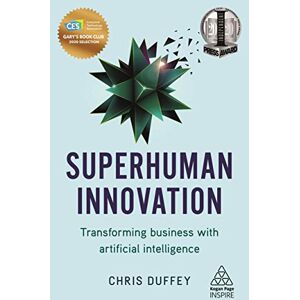 Duffey, Chris Superhuman Innovation: Transforming Business with Artificial Intelligence (Kogan Page Inspire) Duffey, Chris Superhuman Innovation: Transforming Business with Artificial Intelligence (Kogan Page Inspire)