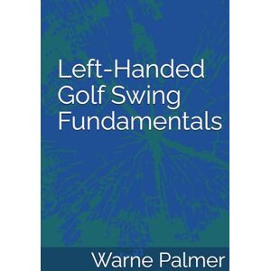 Palmer, Warne Left-Handed Golf Swing Fundamentals Palmer, Warne Left-Handed Golf Swing Fundamentals