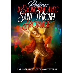 de Monteverde, Raphaël Auguste Prières d’Exorcisme avec Saint Michel Archange de Monteverde, Raphaël Auguste Prières d’Exorcisme avec Saint Michel Archange