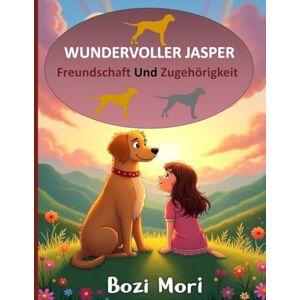mori, bozi Wundervoller Jasper – Freundschaft und Zugehörigkeit: Eine herzerwärmende Geschichte über Mut, Freundschaft und die Suche nach einem Zuhause. mori, bozi Wundervoller Jasper – Freundschaft und Zugehörigkeit: Eine herzerwärmende Geschichte über Mut, Freundschaft und die Suche nach einem Zuhause.