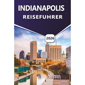 Grier, Wilma B. INDIANAPOLIS REISEFÜHRER 2026: Entdecken Sie Top-Attraktionen, Freizeitmöglichkeiten, lebendige Kultur, lokale Küche, saisonale Veranstaltungen und praktische Tipps für Erstbesucher und Rückkehrer Grier, Wilma B. INDIANAPOLIS REISEFÜHRER 2026: Entdecken Sie Top-Attraktionen, Freizeitmöglichkeiten, lebendige Kultur, lokale Küche, saisonale Veranstaltungen und praktische Tipps für Erstbesucher und Rückkehrer