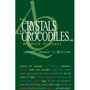 Steiner, Rudolf From Crystals to Crocodiles: Answers to Questions Steiner, Rudolf From Crystals to Crocodiles: Answers to Questions