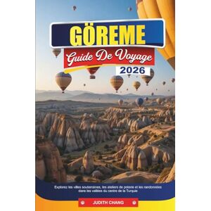 CHANG, JUDITH GÖREME GUIDE DE VOYAGE 2026: Explorez les villes souterraines, les ateliers de poterie et les randonnées dans les vallées du centre de la Turquie CHANG, JUDITH GÖREME GUIDE DE VOYAGE 2026: Explorez les villes souterraines, les ateliers de poterie et les randonnées dans les vallées du centre de la Turquie