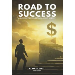Corzo, Albert ROAD TO SUCCESS: A Blueprint for Project Management Mastery Corzo, Albert ROAD TO SUCCESS: A Blueprint for Project Management Mastery