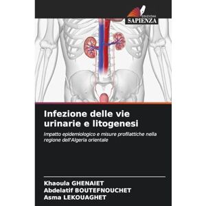 Ghenaiet, Khaoula Infezione delle vie urinarie e litogenesi: Impatto epidemiologico e misure profilattiche nella regione dell'Algeria orientale Ghenaiet, Khaoula Infezione delle vie urinarie e litogenesi: Impatto epidemiologico e misure profilattiche nella regione dell'Algeria orientale