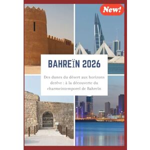 Greg, Johann GUIDE DE VOYAGE DE BAHREÏN 2026: Des dunes du désert aux horizons derêve : à la découverte du charmeintemporel de Bahreïn. Greg, Johann GUIDE DE VOYAGE DE BAHREÏN 2026: Des dunes du désert aux horizons derêve : à la découverte du charmeintemporel de Bahreïn.