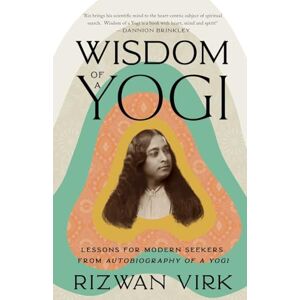 Virk, Rizwan Wisdom of a Yogi: Lessons for Modern Seekers from Autobiography of a Yogi Virk, Rizwan Wisdom of a Yogi: Lessons for Modern Seekers from Autobiography of a Yogi
