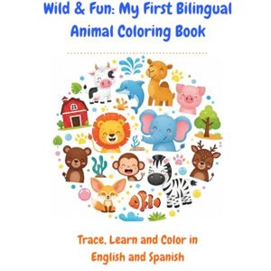 Learn, Apren Wild & Fun: My First Bilingual Animal Coloring Book: Trace, Learn and Color in English and Spanish Learn, Apren Wild & Fun: My First Bilingual Animal Coloring Book: Trace, Learn and Color in English and Spanish