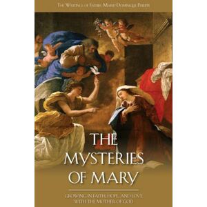 Philippe O.P., Rev. Fr. Marie Dominique The Mysteries of Mary: Growing in Faith, Hope and Love with the Mother of God Philippe O.P., Rev. Fr. Marie Dominique The Mysteries of Mary: Growing in Faith, Hope and Love with the Mother of God