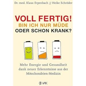 Erpenbach, Klaus Voll fertig! Bin ich nur müde oder schon krank?: Mehr Energie und Gesundheit dank neuer Erkenntnisse aus der Mitochondrien-Medizin Erpenbach, Klaus Voll fertig! Bin ich nur müde oder schon krank?: Mehr Energie und Gesundheit dank neuer Erkenntnisse aus der Mitochondrien-Medizin